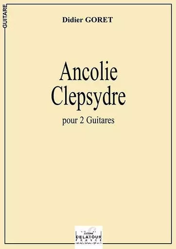 ANCOLIE ET CLEPSYDRE POUR 2 GUITARES -  GORET DIDIER - DELATOUR FRANCE