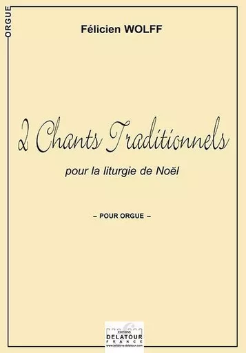 2 CHANTS TRADITIONNELS POUR LA LITURGIE DE NOEL POUR ORGUE -  WOLFF FELICIEN - DELATOUR FRANCE