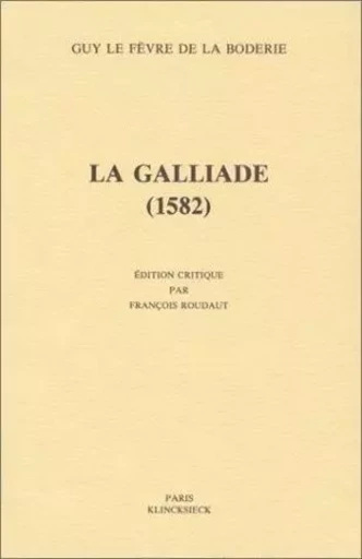 La Galliade - Guy Le Fèvre de la Boderie - Klincksieck