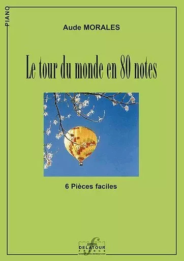 LE TOUR DU MONDE EN 80 NOTES POUR PIANO A 6 MAINS -  MORALES AUDE - DELATOUR FRANCE