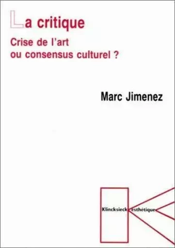 La Critique : crise de l'art ou consensus culturel ? - Marc Jimenez - Klincksieck