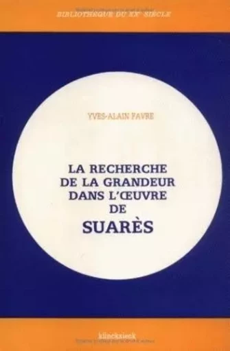 La Recherche de la grandeur dans l'œuvre de Suarès - Yves-Alain Favre - Klincksieck