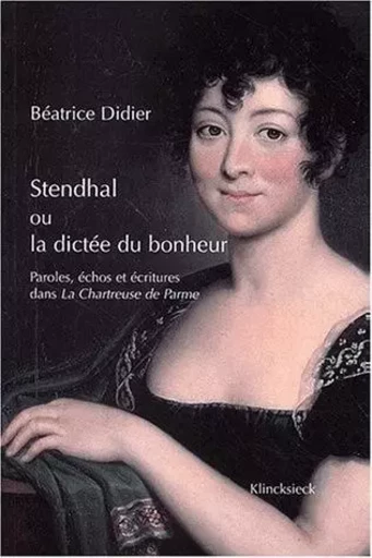 Stendhal ou la dictée du bonheur - Béatrice Didier - Klincksieck