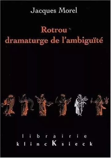 Rotrou, dramaturge de l'ambiguïté - Jacques Morel - Klincksieck