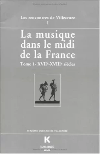 La Musique dans le midi de la France (La). Tome I. XVIIe-XVIIIe siècle -  - Klincksieck