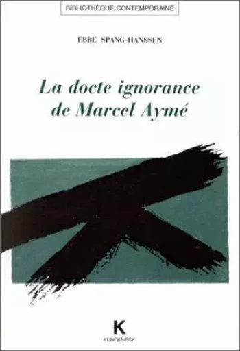 La Docte ignorance de Marcel Aymé - Ebbe Spang-Hanssen - Klincksieck