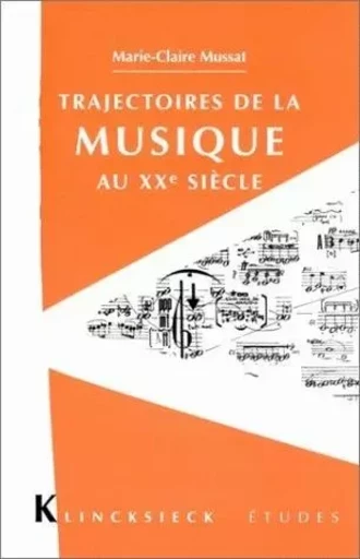 Trajectoires de la musique au XXe siècle - Marie-Claire Mussat - Klincksieck