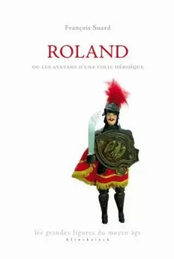 Roland ou Les avatars d'une folie héroïque - François Suard - Klincksieck