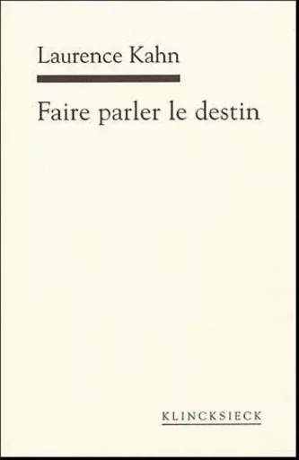 Faire parler le destin - Laurence Kahn - Klincksieck