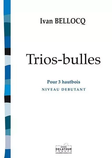 TRIOS-BULLES POUR 3 HAUTBOIS -  BELLOCQ IVAN - DELATOUR FRANCE