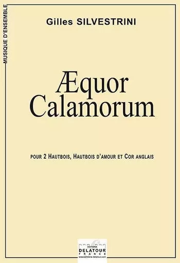 AEQUOR CALAMORUM POUR 2 HAUTBOIS, HAUTBOIS D'AMOUR ET COR ANGLAIS -  SILVESTRINI GILLES - DELATOUR FRANCE