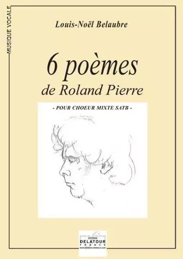 6 POEMES DE ROLAND PIERRE POUR CHOEUR MIXTE -  BELAUBRE LOUIS-NOEL - DELATOUR FRANCE