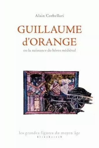 Guillaume d'Orange ou la naissance du héros médiéval - Alain Corbellari - Klincksieck