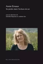 Annie Ernaux. Se perdre dans l'écriture de soi