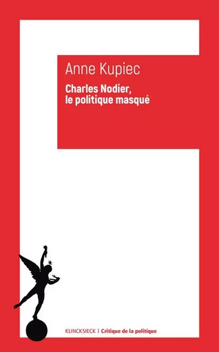 Charles Nodier, le politique masqué - Anne Kupiec - Klincksieck