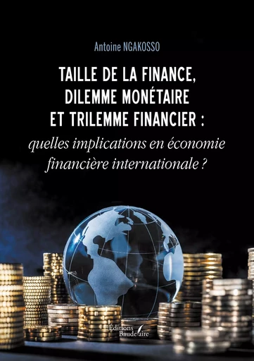 Taille de la finance, dilemme monétaire et trilemme financier : quelles implications en économie fin - Antoine NGAKOSSO - BAUDELAIRE