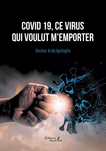 Covid 19, ce virus qui voulut m'emporter - Docteur Arido Agrifoglio - BAUDELAIRE