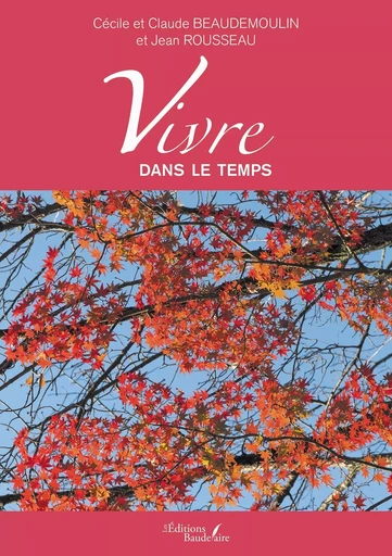 Vivre dans le temps - Cécile BEAUDEMOULIN, Claude BEAUDEMOULIN, Jean Rousseau - BAUDELAIRE