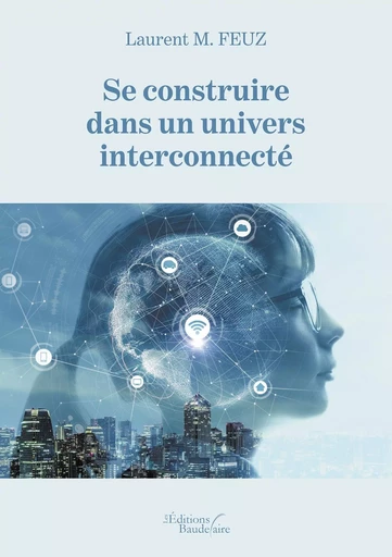 Se construire dans un univers interconnecté - Laurent M. Feuz - BAUDELAIRE