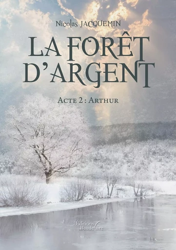 La forêt d'argent - Acte 2 : Arthur - Nicolas Jacquemin - BAUDELAIRE