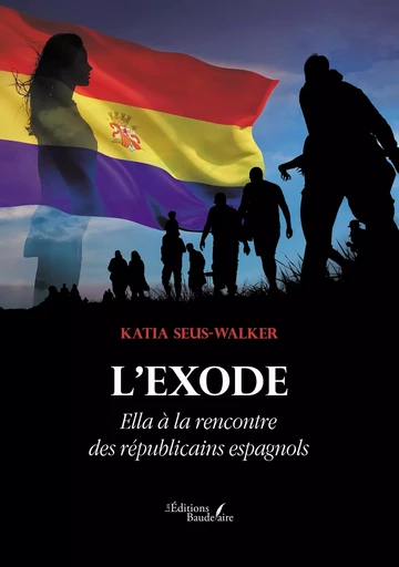 L'Exode - Ella à la rencontre des républicains espagnols - Katia SEUS-WALKER - BAUDELAIRE