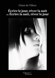 Écrire le jour, rêver la nuit ou Écrire la nuit, rêver le jour