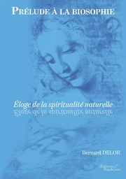 Prélude à la biosophie - Éloge de la spiritualité naturelle