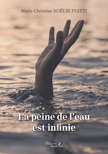 La peine de l'eau est infinie - Marie-Christine NOËLIE-PIATTI - BAUDELAIRE