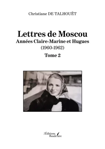 Lettres de Moscou - Année Claire-Marine et Hugues (1960-1962) - Christiane de Talhouët - BAUDELAIRE