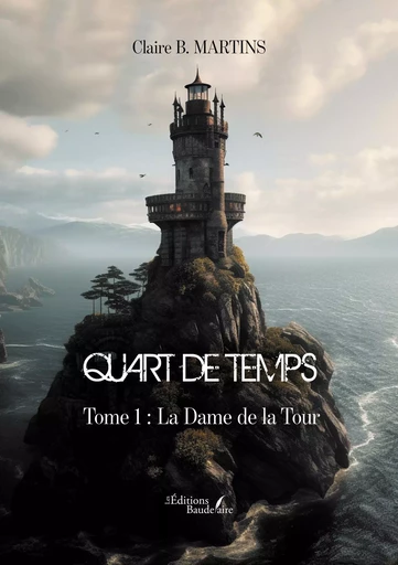 Quart de Temps - Tome 1 : La Dame de la Tour - Claire B. MARTINS - BAUDELAIRE