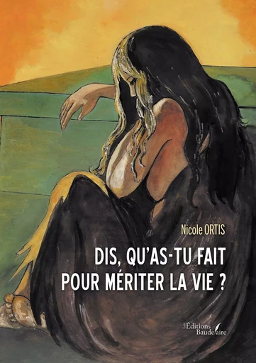 Dis, qu'as-tu fait pour mériter la vie ? - Nicole ORTIS - BAUDELAIRE