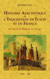 Histoire anecdotique de l'Inquisition en Italie et en France - de Simon de Monfort aux Borgia