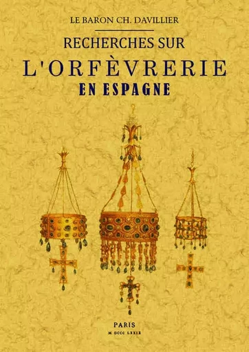 Recherches sur l'orfèvrerie en Espagne au Moyen âge et à la Renaissance... -  - MAXTOR