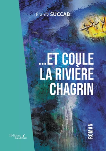 ...Et coule la rivière chagrin - Frantz SUCCAB - BAUDELAIRE