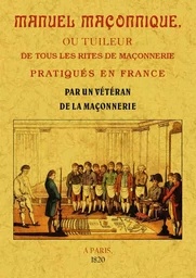 Manuel maçonnique ou Tuileur de tous les rites de maçonnerie pratiqués en France - dans lequel on trouve l'étymologie et l'interprétation des mots et des noms mystérieux de tous le