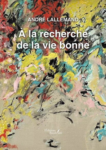 À la recherche de la vie bonne - André LALLEMAND - BAUDELAIRE