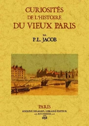 Curiosités de l'histoire du vieux Paris - les noms des rues, les rues de la cité, les rues honteuses du Moyen âge...