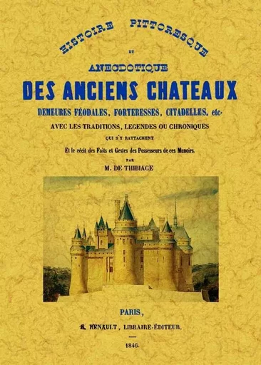 Histoire pittoresque et anecdotique des anciens châteaux, demeures féodales, forteresses, citadelles, etc - avec les traditions, légendes ou chroniques qui s'y rattachent et le récit des faits et gestes des -  - MAXTOR