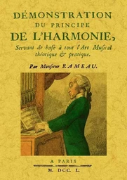 Démonstration du principe de l'harmonie, servant de base à tout l'art musical théorique & pratique...