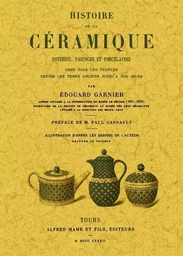 Histoire de la céramique, poteries, faïences et porcelaines chez tous les peuples depuis les temps anciens jusqu'à nos jours