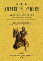 Guide des amateurs d'armes et armures anciennes par ordre chronologique depuis les temps les plus reculés jusqu'à nos jours