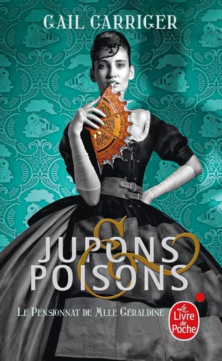 Jupons et poisons (Le Pensionnat de Mlle Géraldine, Tome 3) - Gail Carriger - LGF