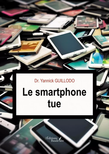 Le smartphone tue - Dr. Yannick GUILLODO - BAUDELAIRE