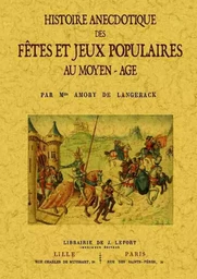 Histoire anecdotique des fêtes et jeux populaires au Moyen âge