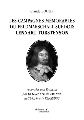 Les campagnes mémorables du Feldmarschall suédois Lennart Torstenson - Claude BOUTIN - BAUDELAIRE