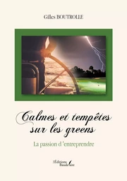 Calmes et tempêtes sur les greens - La passion d'entreprendre