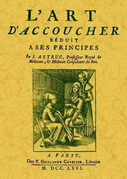 L'art d'accoucher réduit à ses principes, où l'on expose les pratiques les plus sûres & les plus usitées dans les différen - avec l'histoire sommaire de l'art d'accoucher...