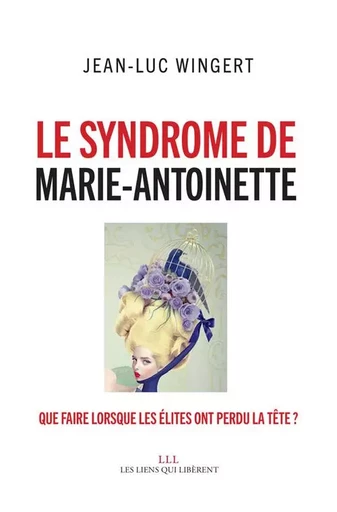 Le syndrome de Marie-Antoinette - Jean-Luc Wingert - LIENS LIBERENT