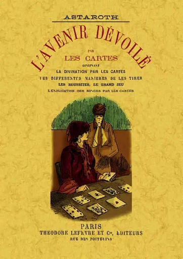 L'avenir dévoilé par les cartes - contenant la divination par les cartes, les différentes manières de les tirer, les réussites, le -  - MAXTOR