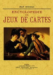 Encyclopédie des jeux de cartes - jeux de combinaisons, de ruse, de hasard, patiences, etc.